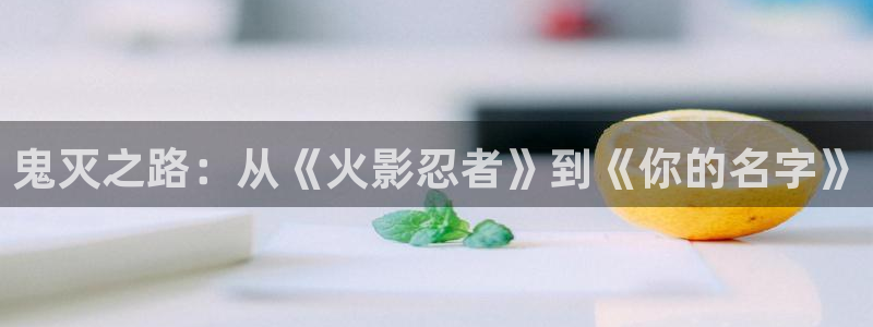 贝勒漫画全部：鬼灭之路：从《火影忍者》到《你的名字》