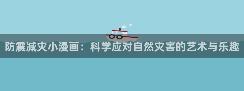 贝勒漫画免费观看：防震减灾小漫画：科学应对自然灾害的艺术与乐趣