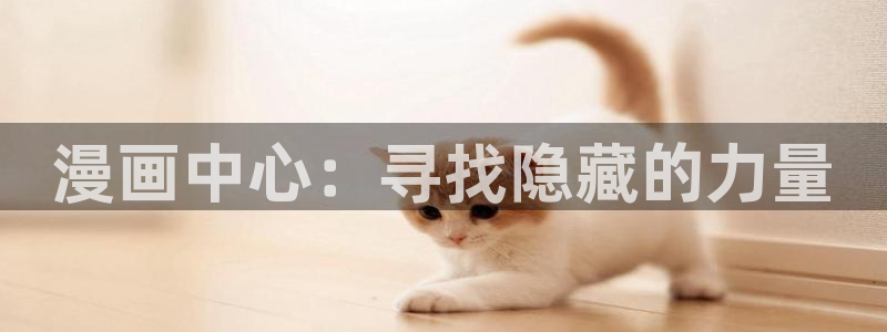 贝勒漫画免费：漫画中心：寻找隐藏的力量