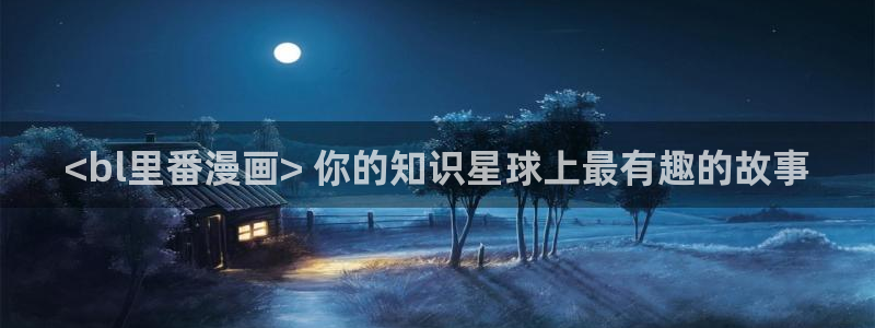 韩国漫画贝勒漫画：<bl里番漫画> 你的知识星球上最有趣的故事