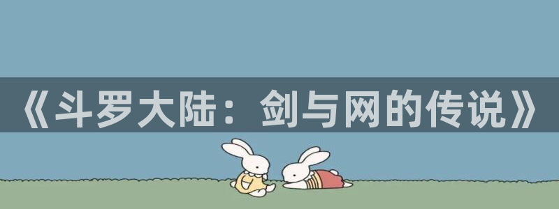 贝勒漫画虎视眈眈：《斗罗大陆：剑与网的传说》