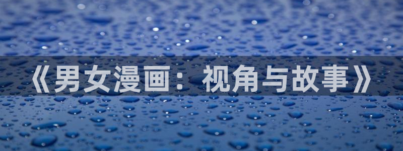 魔王的双重生活贝勒漫画：《男女漫画：视角与故事》