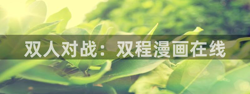 全部漫画贝勒漫画：双人对战：双程漫画在线